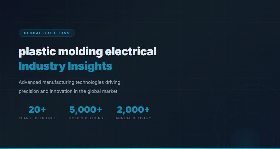 Comprehensive Guide to Plastic Molding Electrical: Technology, Applications & Industry Trends